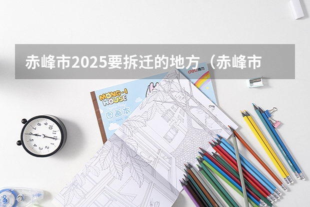 赤峰市2025要拆迁的地方（赤峰市2025要拆迁的地方）