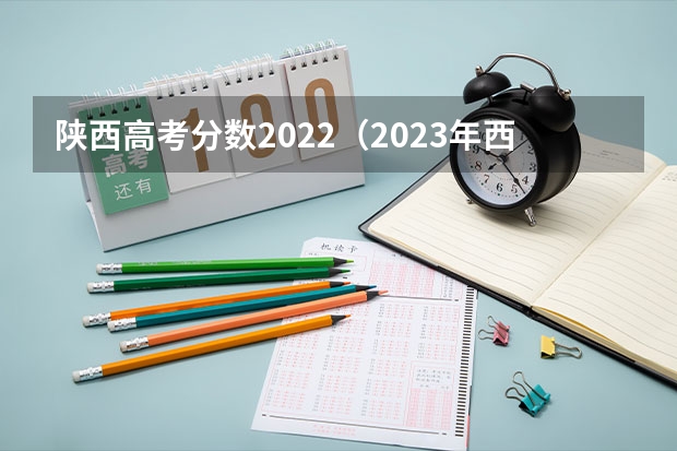 陕西高考分数2022（2023年西安高考分数线）